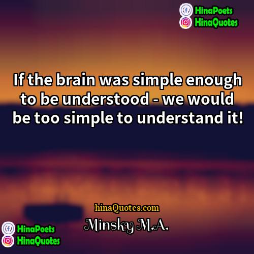 Minsky MA Quotes | If the brain was simple enough to