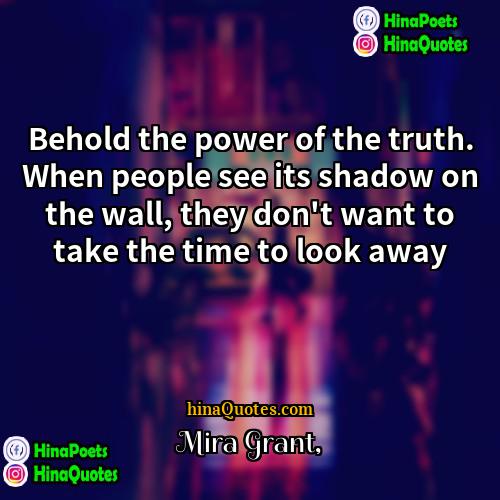 Mira Grant Quotes | Behold the power of the truth. When
