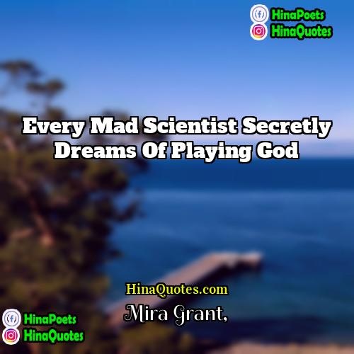 Mira Grant Quotes | Every mad scientist secretly dreams of playing
