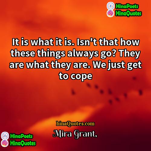 Mira Grant Quotes | It is what it is. Isn