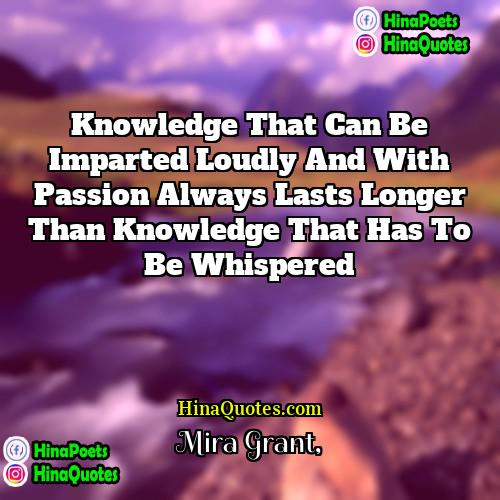 Mira Grant Quotes | Knowledge that can be imparted loudly and