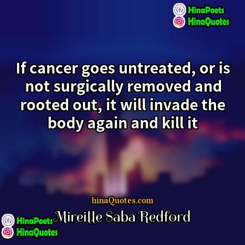 Mireille Saba Redford Quotes | If cancer goes untreated, or is not