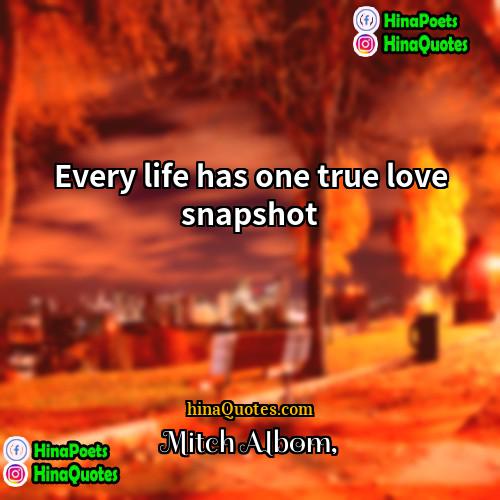 Mitch Albom Quotes | Every life has one true love snapshot.
