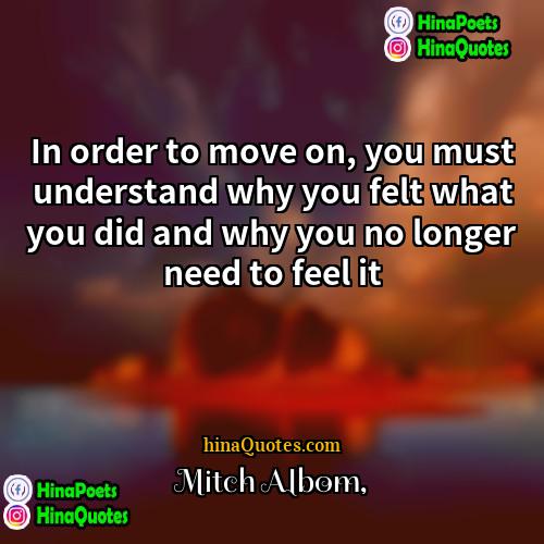 Mitch Albom Quotes | In order to move on, you must