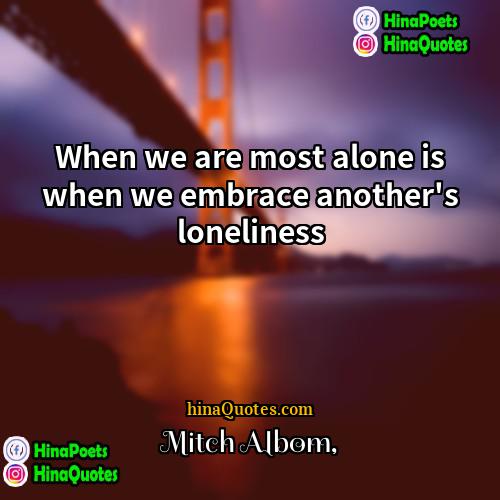 Mitch Albom Quotes | When we are most alone is when