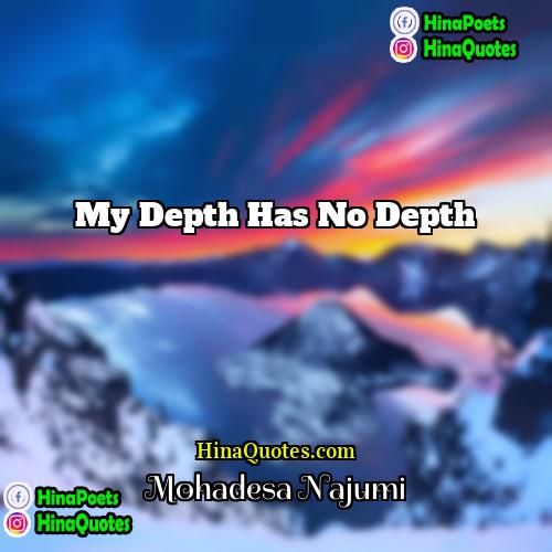 Mohadesa Najumi Quotes | My depth has no depth
  