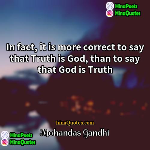 Mohandas Gandhi Quotes | In fact, it is more correct to