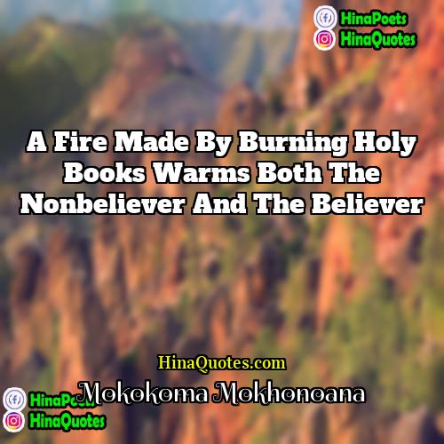 Mokokoma Mokhonoana Quotes | A fire made by burning holy books