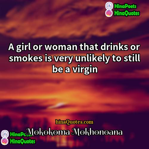 Mokokoma Mokhonoana Quotes | A girl or woman that drinks or