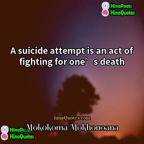 Mokokoma Mokhonoana Quotes | A suicide attempt is an act of
