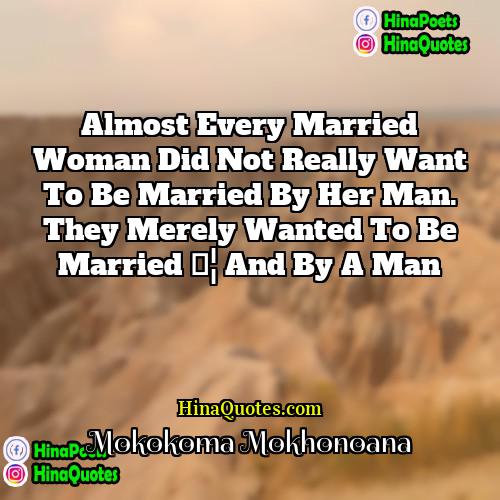 Mokokoma Mokhonoana Quotes | Almost every married woman did not really