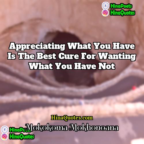 Mokokoma Mokhonoana Quotes | Appreciating what you have is the best