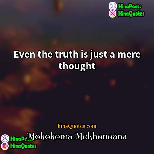 Mokokoma Mokhonoana Quotes | Even the truth is just a mere