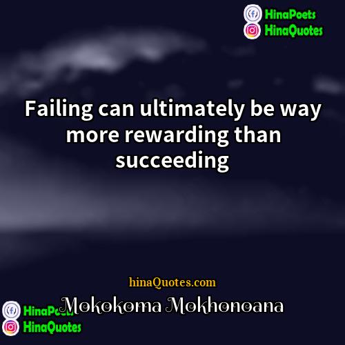 Mokokoma Mokhonoana Quotes | Failing can ultimately be way more rewarding