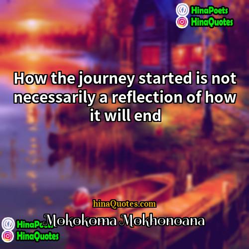 Mokokoma Mokhonoana Quotes | How the journey started is not necessarily