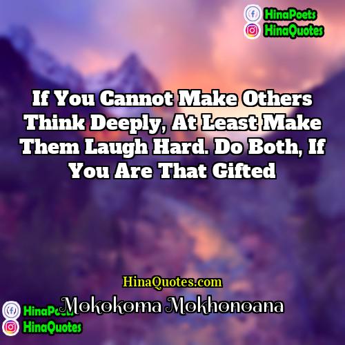 Mokokoma Mokhonoana Quotes | If you cannot make others think deeply,