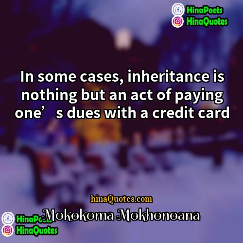 Mokokoma Mokhonoana Quotes | In some cases, inheritance is nothing but