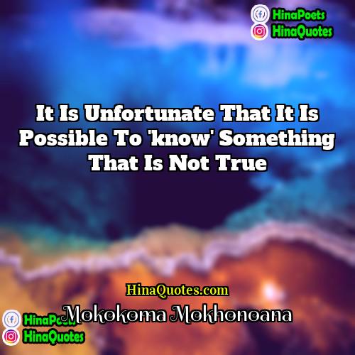 Mokokoma Mokhonoana Quotes | It is unfortunate that it is possible
