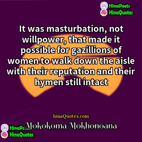Mokokoma Mokhonoana Quotes | It was masturbation, not willpower, that made