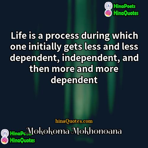 Mokokoma Mokhonoana Quotes | Life is a process during which one