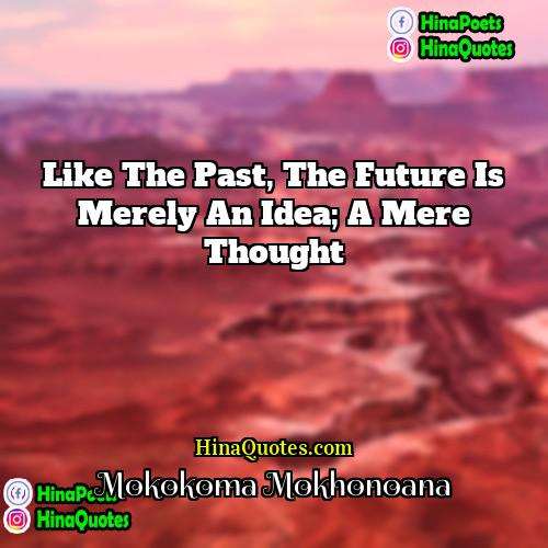 Mokokoma Mokhonoana Quotes | Like the past, the future is merely