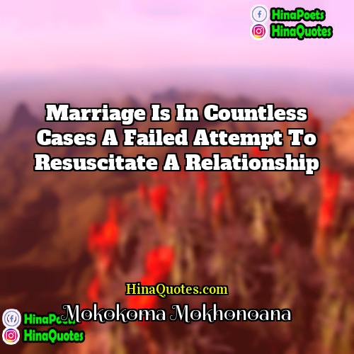 Mokokoma Mokhonoana Quotes | Marriage is in countless cases a failed