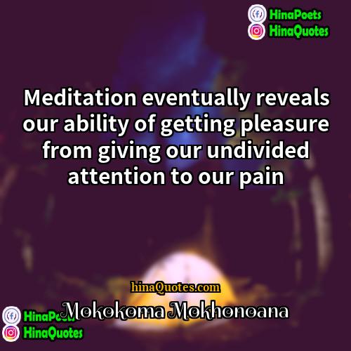 Mokokoma Mokhonoana Quotes | Meditation eventually reveals our ability of getting