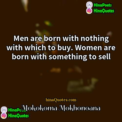 Mokokoma Mokhonoana Quotes | Men are born with nothing with which