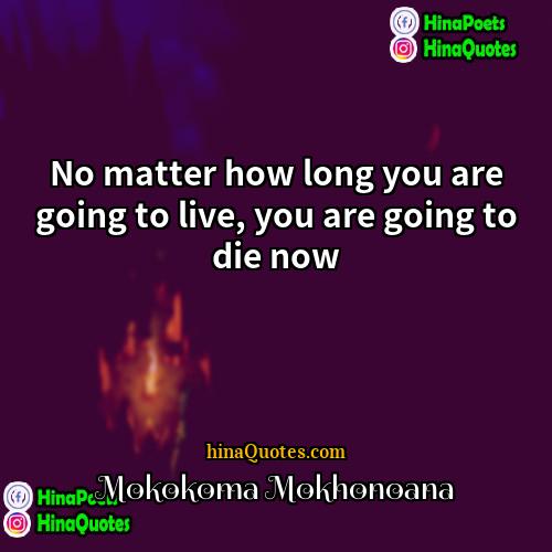 Mokokoma Mokhonoana Quotes | No matter how long you are going