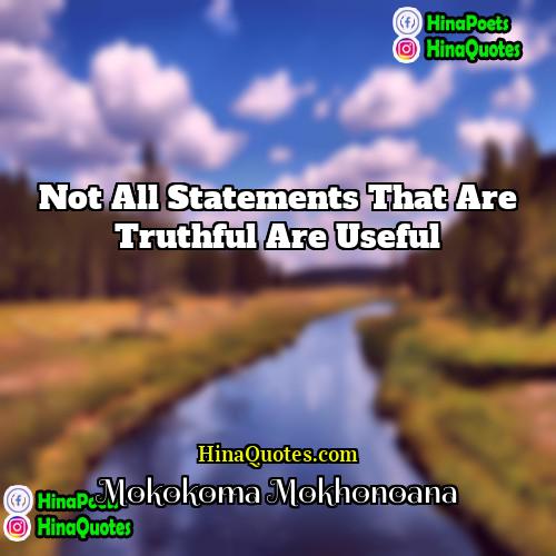 Mokokoma Mokhonoana Quotes | Not all statements that are truthful are