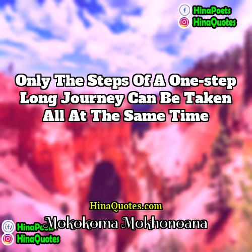 Mokokoma Mokhonoana Quotes | Only the steps of a one-step long