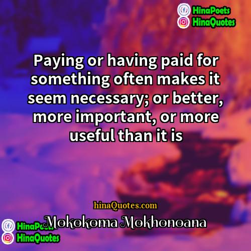 Mokokoma Mokhonoana Quotes | Paying or having paid for something often