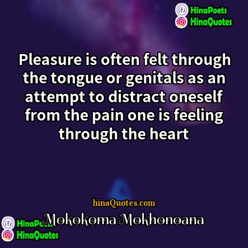Mokokoma Mokhonoana Quotes | Pleasure is often felt through the tongue