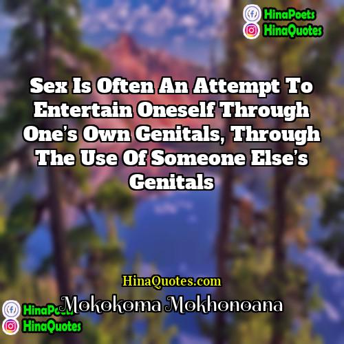 Mokokoma Mokhonoana Quotes | Sex is often an attempt to entertain