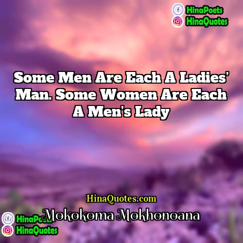 Mokokoma Mokhonoana Quotes | Some men are each a ladies’ man.