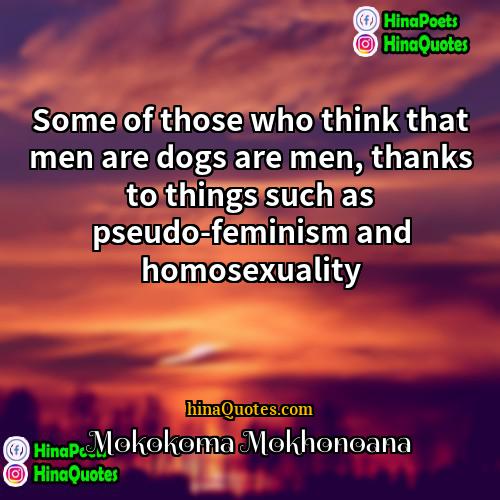 Mokokoma Mokhonoana Quotes | Some of those who think that men