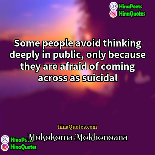 Mokokoma Mokhonoana Quotes | Some people avoid thinking deeply in public,