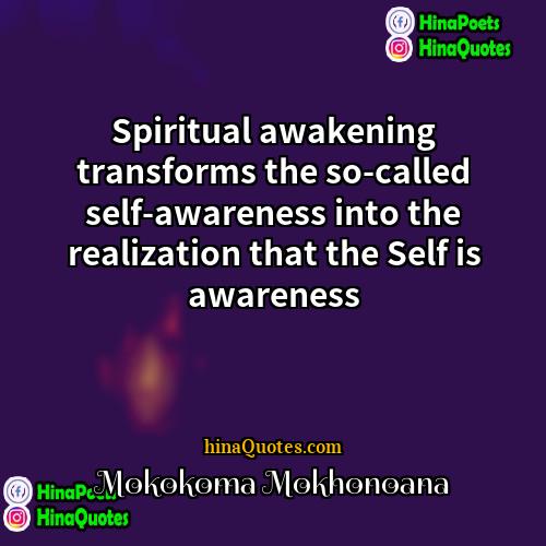 Mokokoma Mokhonoana Quotes | Spiritual awakening transforms the so-called self-awareness into