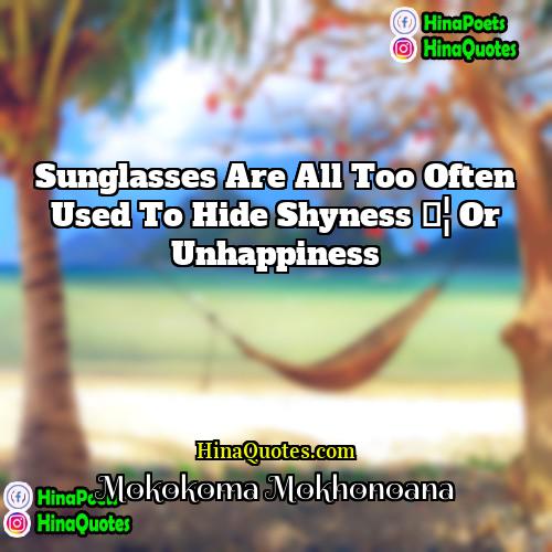Mokokoma Mokhonoana Quotes | Sunglasses are all too often used to