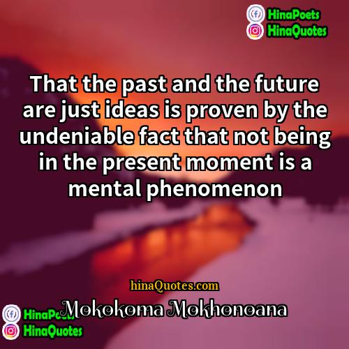 Mokokoma Mokhonoana Quotes | That the past and the future are