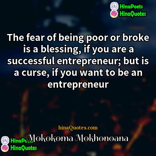 Mokokoma Mokhonoana Quotes | The fear of being poor or broke