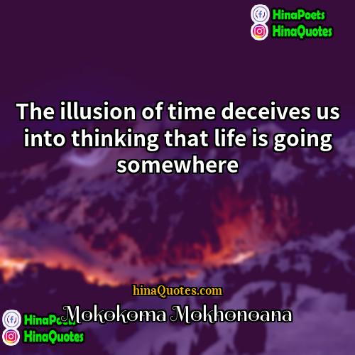 Mokokoma Mokhonoana Quotes | The illusion of time deceives us into