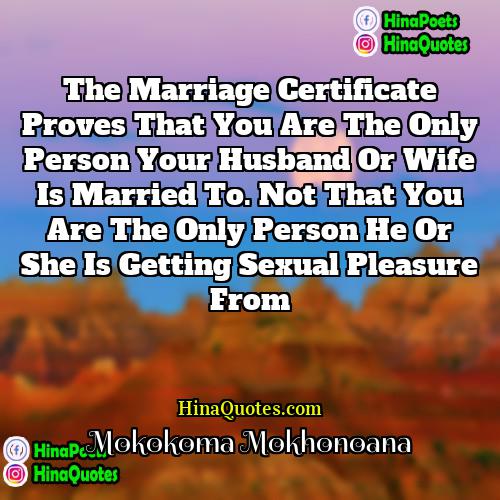 Mokokoma Mokhonoana Quotes | The marriage certificate proves that you are