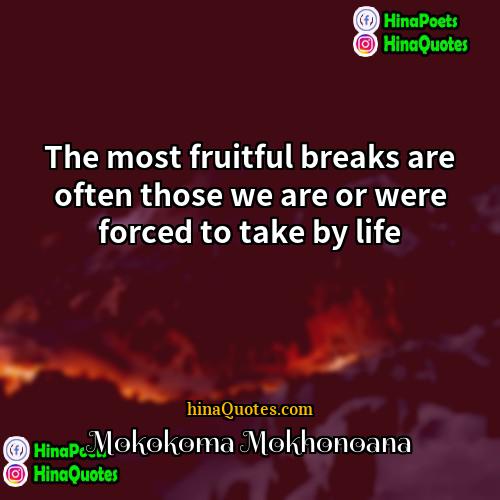Mokokoma Mokhonoana Quotes | The most fruitful breaks are often those