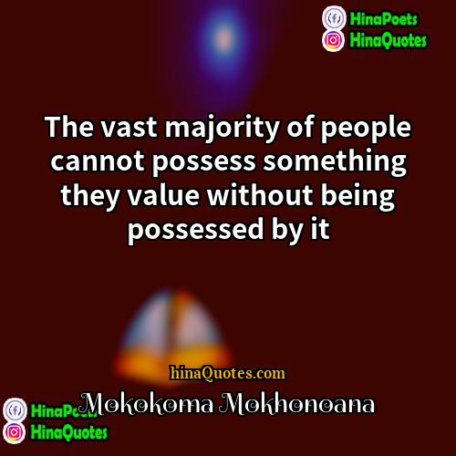 Mokokoma Mokhonoana Quotes | The vast majority of people cannot possess