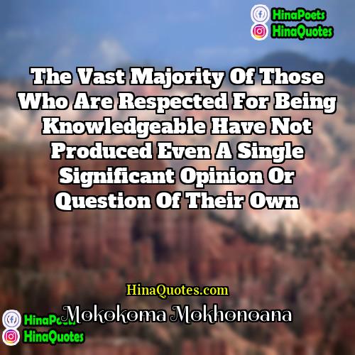 Mokokoma Mokhonoana Quotes | The vast majority of those who are
