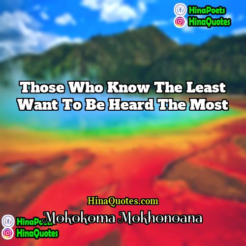 Mokokoma Mokhonoana Quotes | Those who know the least want to