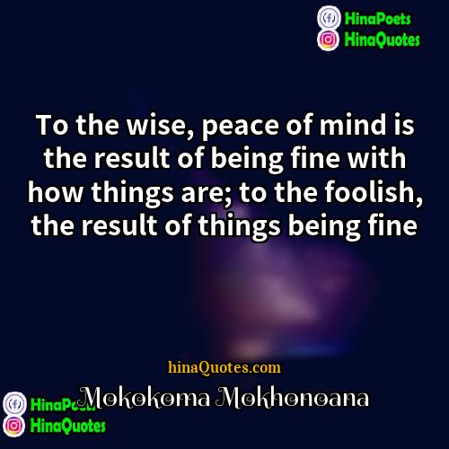 Mokokoma Mokhonoana Quotes | To the wise, peace of mind is