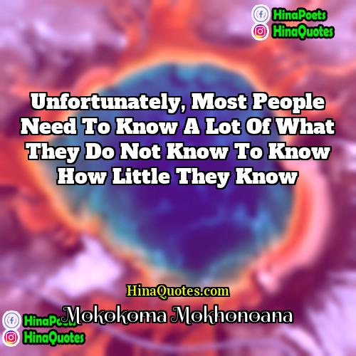 Mokokoma Mokhonoana Quotes | Unfortunately, most people need to know a