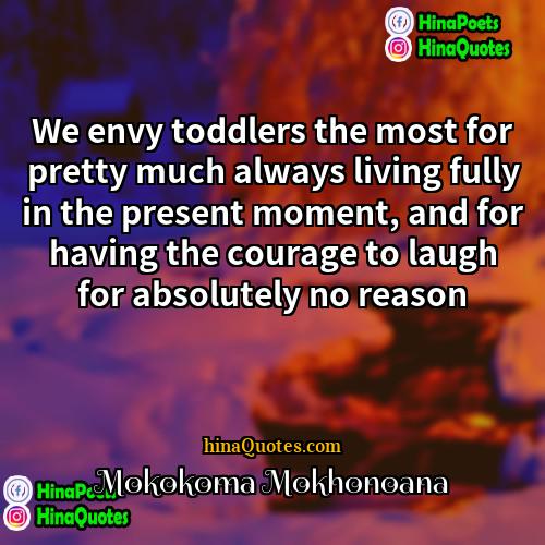 Mokokoma Mokhonoana Quotes | We envy toddlers the most for pretty